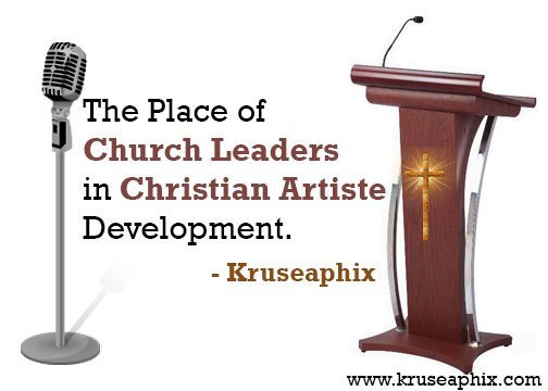 THE PLACE OF CHURCH LEADERS IN CHRISTIAN ARTISTE DEVELOPMENT